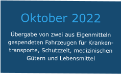 Oktober 2022 Übergabe von zwei aus Eigenmitteln gespendeten Fahrzeugen für Krankentransporte, Schutzzelt, medizinischen Gütern und Lebensmittel