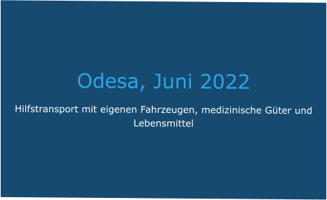 Odesa, Juni 2022 Hilfstransport mit eigenen Fahrzeugen, medizinische Güter und Lebensmittel