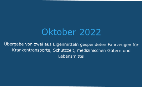 Oktober 2022 Übergabe von zwei aus Eigenmitteln gespendeten Fahrzeugen für Krankentransporte, Schutzzelt, medizinischen Gütern und Lebensmittel